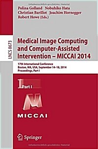 Medical Image Computing and Computer-Assisted Intervention - Miccai 2014: 17th International Conference, Boston, Ma, USA, September 14-18, 2014, Proce (Paperback, 2014)