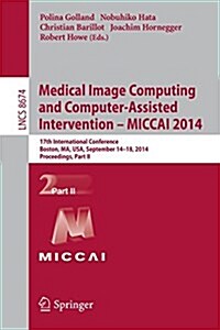 Medical Image Computing and Computer-Assisted Intervention - Miccai 2014: 17th International Conference, Boston, Ma, USA, September 14-18, 2014, Proce (Paperback, 2014)