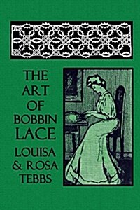 The Art of Bobbin Lace: A Practical Text Book of Workmanship in Antique and Modern Lace (Paperback)