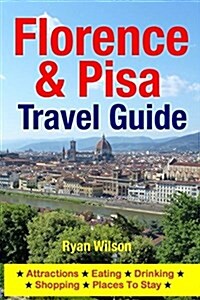 Florence & Pisa Travel Guide: Attractions, Eating, Drinking, Shopping & Places to Stay (Paperback)