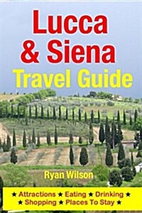 Lucca & Siena Travel Guide: Attractions, Eating, Drinking, Shopping & Places to Stay (Paperback)