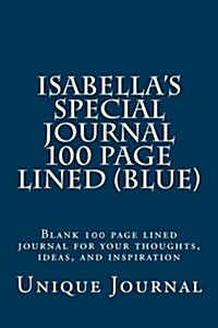 Isabellas Special Journal 100 Page Lined (Blue): Blank 100 Page Lined Journal for Your Thoughts, Ideas, and Inspiration (Paperback)
