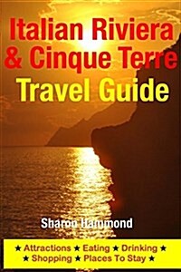 Italian Riviera & Cinque Terre Travel Guide: Attractions, Eating, Drinking, Shopping & Places to Stay (Paperback)