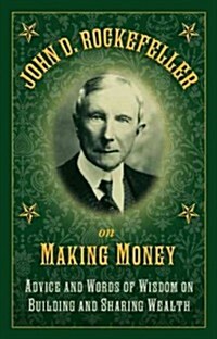 John D. Rockefeller on Making Money: Advice and Words of Wisdom on Building and Sharing Wealth (Hardcover)