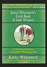 Kathy Whitworths Little Book of Golf Wisdom: A Lifetime of Lessons from Golfs Winningest Pro (Paperback)