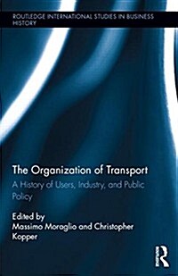 The Organization of Transport : A History of Users, Industry, and Public Policy (Hardcover)