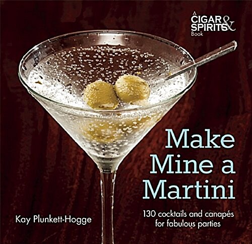 Make Mine a Martini: 130 Cocktails and Canapes for Fabulous Parties (Hardcover)