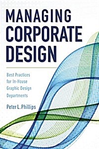 Managing Corporate Design: Best Practices for In-House Graphic Design Departments (Hardcover)