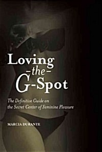 Loving the G-Spot: The Definitive Guide on the Secret Center of Feminine Pleasure (Paperback)