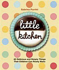Little Kitchen: 40 Delicious and Simple Things That Children Can Really Make (Hardcover)