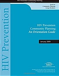 HIV Prevention Community Planning: A Orientation Guide: January 2005 (Paperback)