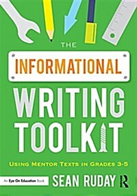 The Informational Writing Toolkit : Using Mentor Texts in Grades 3-5 (Paperback)