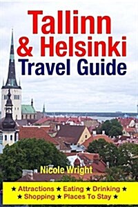 Tallinn & Helsinki Travel Guide: Attractions, Eating, Drinking, Shopping & Places to Stay (Paperback)