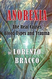 Anorexia: The Real Causes: Blood Types and Trauma (Paperback)