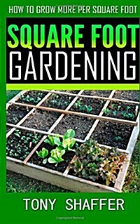 Square Foot Gardening - How to Grow More Per Square Foot (Paperback)