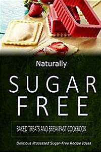 Naturally Sugar-Free - Baked Treats and Breakfast Cookbook: Delicious Sugar-Free and Diabetic-Friendly Recipes for the Health-Conscious (Paperback)