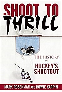 Shoot to Thrill: The History of Hockeys Shootout (Hardcover)