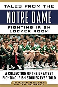 Tales from the Notre Dame Fighting Irish Locker Room: A Collection of the Greatest Fighting Irish Stories Ever Told (Hardcover)