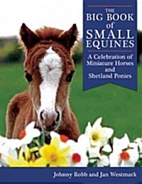 The Big Book of Small Equines: A Celebration of Miniature Horses and Shetland Ponies (Paperback)