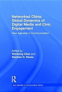 Networked China: Global Dynamics of Digital Media and Civic Engagement : New Agendas in Communication (Hardcover)