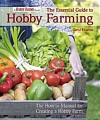 The Essential Guide to Hobby Farming: A How-To Manual for Crops, Livestock, and Your Business (Paperback, 2)