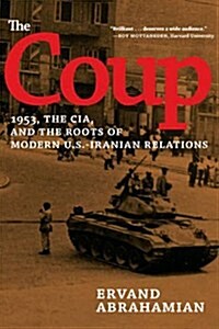The Coup : 1953, the CIA, and the Roots of Modern U.S. - Iranian Revelations (Paperback)