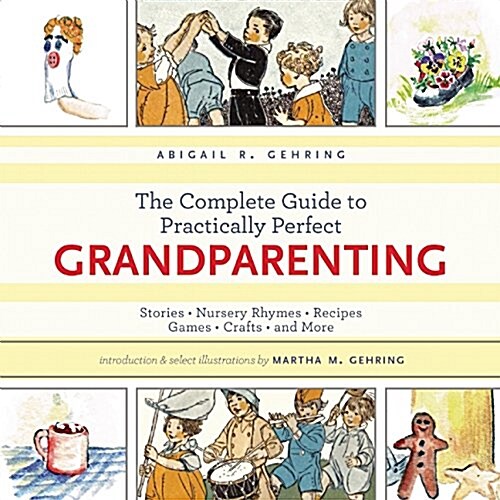 The Complete Guide to Practically Perfect Grandparenting: Stories, Nursery Rhymes, Recipes, Games, Crafts and More (Hardcover)