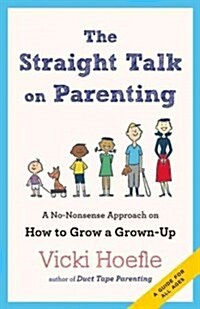 Straight Talk on Parenting: A No-Nonsense Approach on How to Grow a Grown-Up (Paperback)