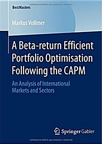 A Beta-Return Efficient Portfolio Optimisation Following the Capm: An Analysis of International Markets and Sectors (Paperback, 2015)