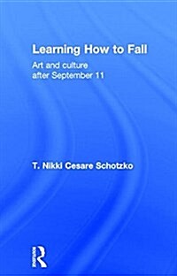 Learning How to Fall : Art and Culture After September 11 (Hardcover)