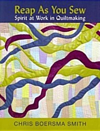Reap as You Sew: Spirit at Work in Quiltmaking (Paperback)