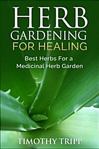 Herb Gardening for Healing: Best Herbs for a Medicinal Herb Garden (Paperback)