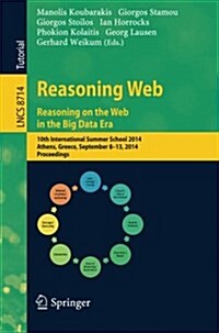 Reasoning Web. Reasoning and the Web in the Big Data Era: 10th International Summer School 2014, Athens, Greece, September 8-13, 2014. Proceedings (Paperback, 2014)