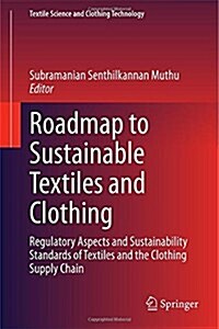 Roadmap to Sustainable Textiles and Clothing: Regulatory Aspects and Sustainability Standards of Textiles and the Clothing Supply Chain (Hardcover, 2015)