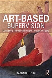 Art-Based Supervision : Cultivating Therapeutic Insight Through Imagery (Paperback)