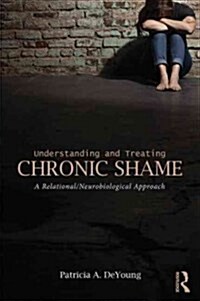 Understanding and Treating Chronic Shame : A Relational/Neurobiological Approach (Paperback)