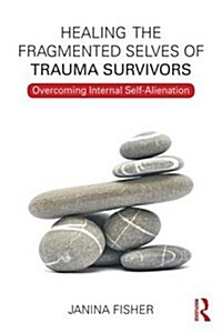 Healing the Fragmented Selves of Trauma Survivors : Overcoming Internal Self-Alienation (Paperback)