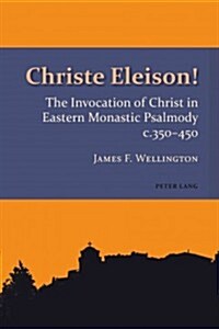 Christe Eleison!: The Invocation of Christ in Eastern Monastic Psalmody c. 350-450 (Paperback)