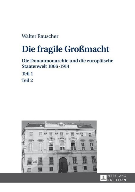 Die Fragile Gro?acht: Die Donaumonarchie Und Die Europaeische Staatenwelt 1866-1914- Teil 1 Und 2 (Hardcover)