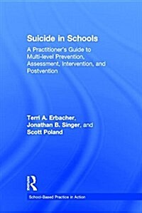 Suicide in Schools : A Practitioners Guide to Multi-Level Prevention, Assessment, Intervention, and Postvention (Hardcover)