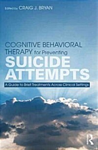 Cognitive Behavioral Therapy for Preventing Suicide Attempts : A Guide to Brief Treatments Across Clinical Settings (Paperback)