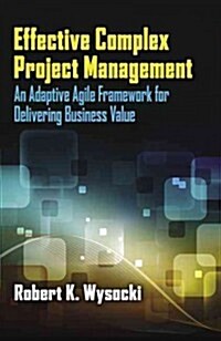 Effective Complex Project Management: An Adaptive Agile Framework for Delivering Business Value (Hardcover)