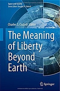 The Meaning of Liberty Beyond Earth (Hardcover, 2015)