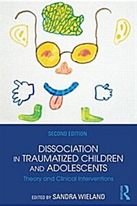 Dissociation in Traumatized Children and Adolescents : Theory and Clinical Interventions (Paperback, 2 ed)