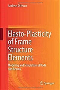 Elasto-Plasticity of Frame Structure Elements: Modeling and Simulation of Rods and Beams (Hardcover, 2014)