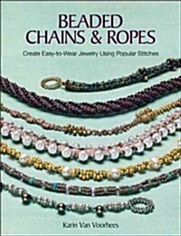 Beaded Chains & Ropes: Create Easy-To-Wear Jewelry Using Popular Stitches (Paperback)