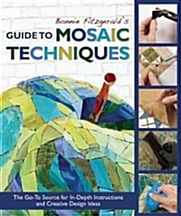 Bonnie Fitzgeralds Guide to Mosaic Techniques: The Go-To Source for In-Depth Instructions and Creative Design Ideas (Paperback)
