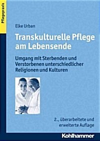 Transkulturelle Pflege Am Lebensende: Umgang Mit Sterbenden Und Verstorbenen Unterschiedlicher Religionen Und Kulturen (Paperback, 2, 2., Uberarbeite)
