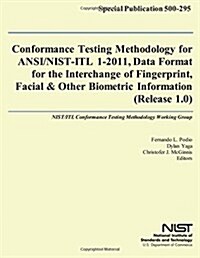 Conformance Testing Methodology for ANSI/Nist-itl 1-2011, Data Format for the Interchange of Fingerprint, Facial & Other Biometric Information (Releas (Paperback)