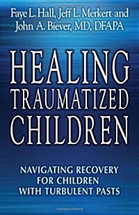 Healing Traumatized Children: Navigating Recovery for Children with Turbulent Pasts (Paperback)